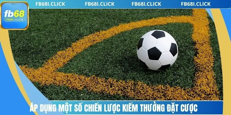 Áp dụng một số chiến lược kiếm thưởng đặt cược