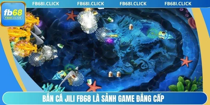 Bắn cá Jili FB68 là sảnh game đẳng cấp