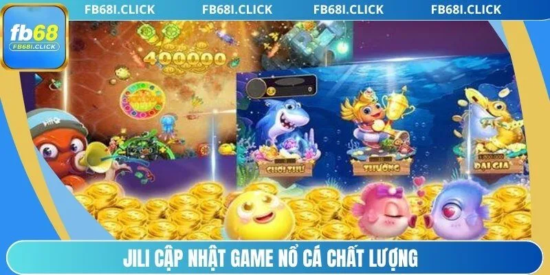 Jili cập nhật game nổ cá chất lượng