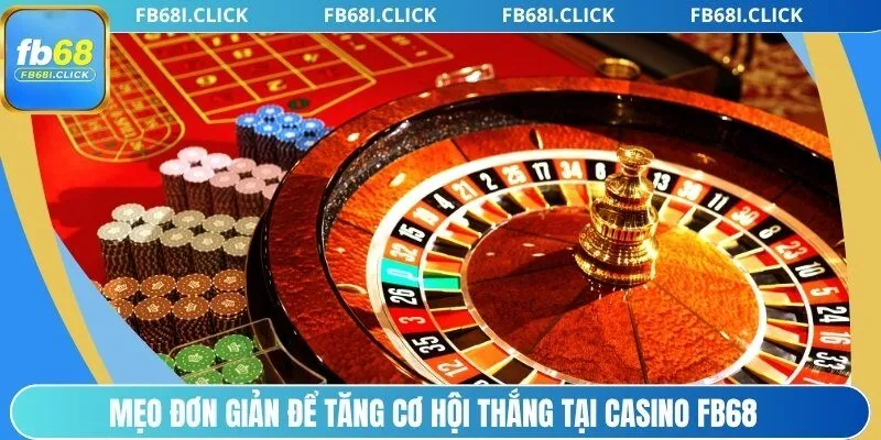 Mẹo đơn giản để tăng cơ hội thắng tại casino FB68