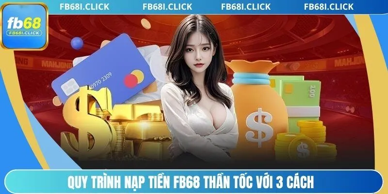 Quy trình nạp tiền FB68 thần tốc với 3 cách