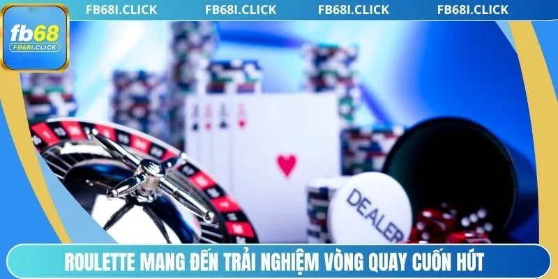 Roulette mang đến trải nghiệm vòng quay cuốn hút
